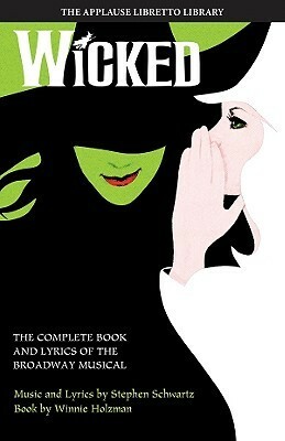 Wicked: The Complete Book and Lyrics of the Broadway Musical by Winnie Holzman, Stephen Schwartz
