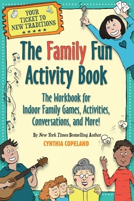 The Family Fun Activity Book: The Workbook for Indoor Family Games, Activities, Conversations, and More! by Cynthia Copeland