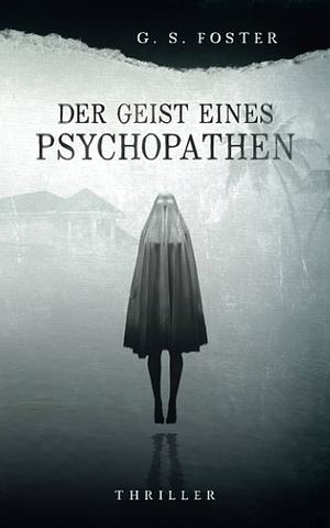 Der Geist eines Psychopathen by G.S. Foster