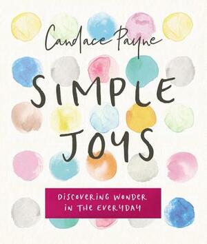 Simple Joys: Discovering Wonder in the Everyday by Candace Payne