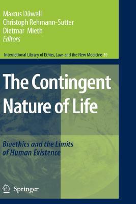 The Contingent Nature of Life: Bioethics and the Limits of Human Existence by 