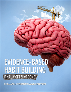 Evidence-Based Habit Building: Finally Get Sh*t Done by Dr. Melissa Davis