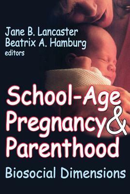 School-Age Pregnancy and Parenthood: Biosocial Dimensions by Beatrix A. Hamburg