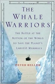The Whale Warriors: The Battle at the Bottom of the World to Save the Planet's Largest Mammals by Peter Heller