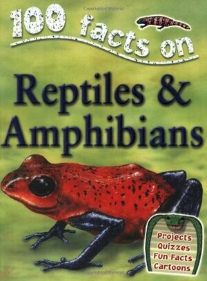 100 Facts Reptiles and Amphibians by Ann Kay, Belinda Gallagher