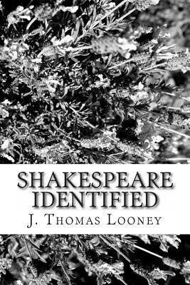 Shakespeare Identified: In Edward de Vere the Seventeenth Earl of Oxford by J. Thomas Looney