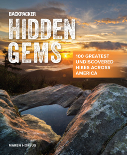 Backpacker Hidden Gems: 100 Greatest Undiscovered Hikes Across America by Maren Horjus