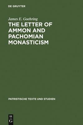 The Letter of Ammon and Pachomian Monasticism by James E. Goehring