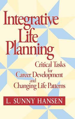 Integrative Life Planning: Critical Tasks for Career Development and Changing Life Patterns by L. Sunny Hansen