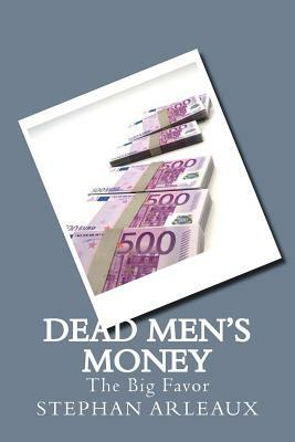 Dead Men's Money: The Big Favor by Stephan M. Arleaux