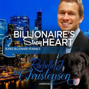 The Billionaire's Stray Heart by Rachelle J. Christensen