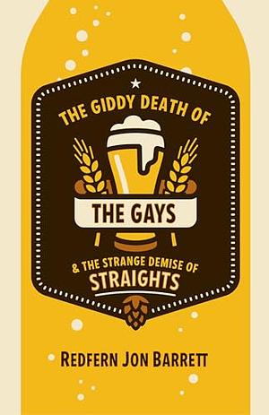 The Giddy Death of the Gays &amp; the Strange Demise of Straights by Redfern Jon Barrett