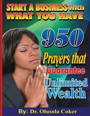 Start A Business With What You Have: 950 Prayers that Guarantee Unlimited Wealth by 