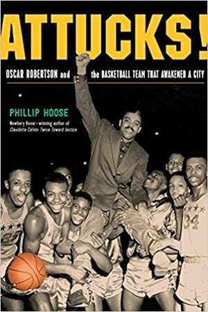 Attucks!: Oscar Robertson and the Basketball Team That Awakened a City by Phillip Hoose