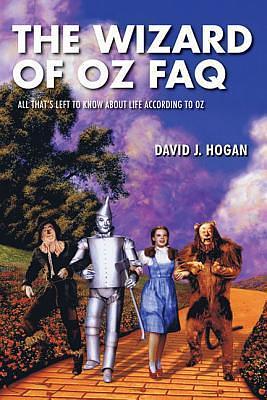 The Wizard of Oz FAQ: All That's Left to Know About Life, According to Oz by David J. Hogan, David J. Hogan