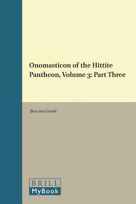 Onomasticon of the Hittite Pantheon (2 Vols): Part One & Part Two by Ben Gessel