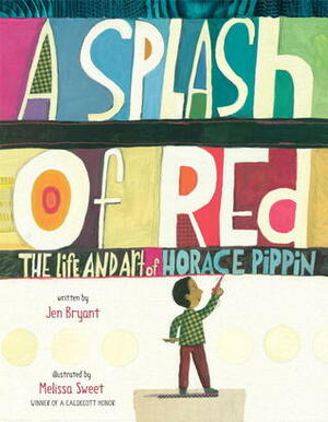 A Splash of Red: The Life and Art of Horace Pippin by Jen Bryant