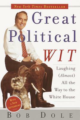 Great Political Wit: Laughing (Almost) All the Way to the White House by Robert Dole