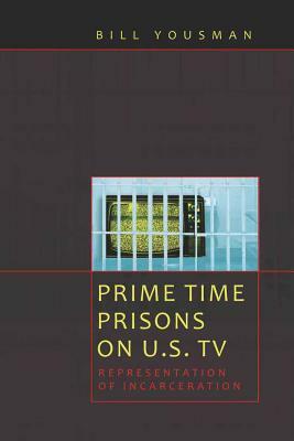 Prime Time Prisons on U.S. TV: Representation of Incarceration by Bill Yousman