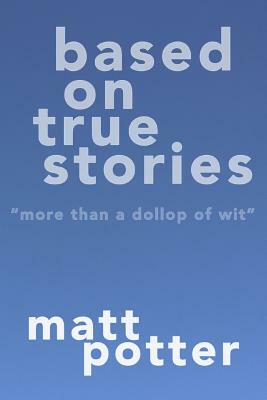 Based on True Stories by Matt Potter