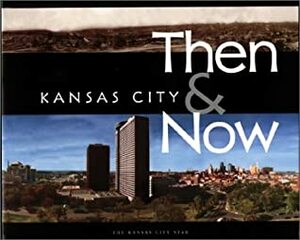 Kansas City: Then & Now by Fred Blocher, Monroe Dodd