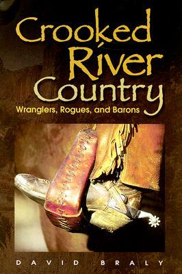 Crooked River Country: Wranglers, Rogues, and Barons by David Braly