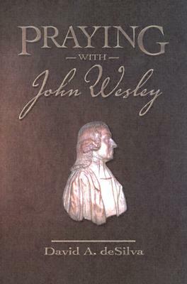 Praying with John Wesley by David A. deSilva