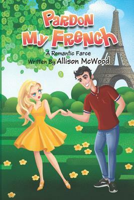 Pardon My French: A Romantic Farce by Allison McWood