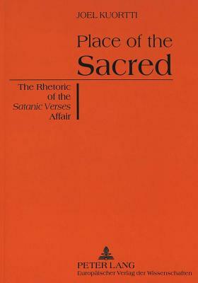Place of the Sacred: The Rhetoric of the Satanic Verses Affair by Joel Kuortti