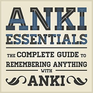 Anki Essentials v1.1: The complete guide to remembering anything with Anki by Alex Vermeer