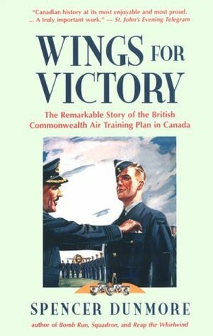 Wings for Victory: The Remarkable Story of the British Commonwealth Air Training Plan in Canada by Spencer Dunmore, T.G. Mahaddie