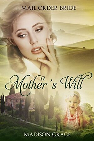 Mail Order Bride: A Mother's Will by Madison Grace