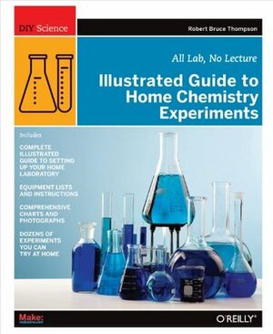 Illustrated Guide to Home Chemistry Experiments (DIY Science) by Robert Bruce Thompson