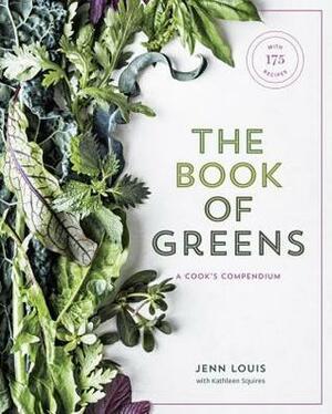 The Book of Greens: A Cook's Compendium of 40 Varieties, from Arugula to Watercress, with More Than 175 Recipes by Jenn Louis, Kathleen Squires