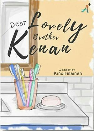 Dear Lovely Brother Kenan by Kincirmainan