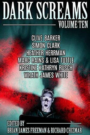 Dark Screams: Volume Ten by Wrath James White, Heather Herrman, Brian James Freeman, Marc Rains, Simon Clark, Lisa Tuttle, Richard Chizmar, Kristine Kathryn Rusch, Clive Barker