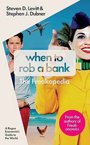 When to Rob a Bank: The Freakopedia by Steven D. Levitt