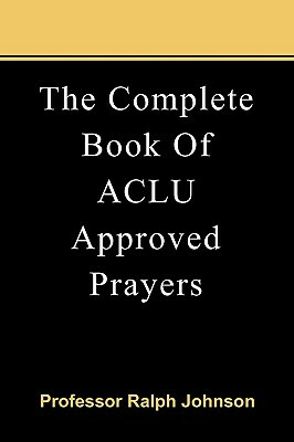 The Complete Book Of ACLU Approved Prayers by Ralph Johnson