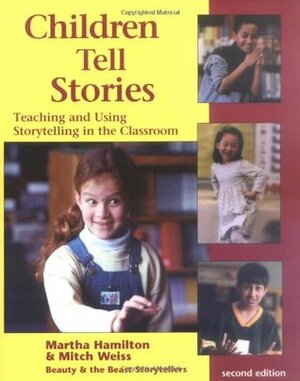 Children Tell Stories: Teaching and Using Storytelling in the Classroom by Mitch Weiss, Martha Hamilton