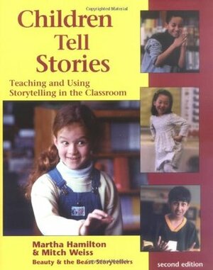 Children Tell Stories: Teaching and Using Storytelling in the Classroom by Martha Hamilton, Mitch Weiss