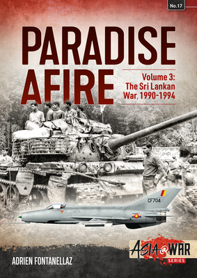 Paradise Afire Volume 3: The Sri Lankan War, 1990-1994 by Adrien Fontanellaz