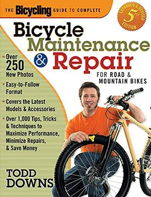 Bicycling Magazine's Complete Guide to Bicycle Maintenance and Repair: For Road and Mountain Bikes by Todd Downs