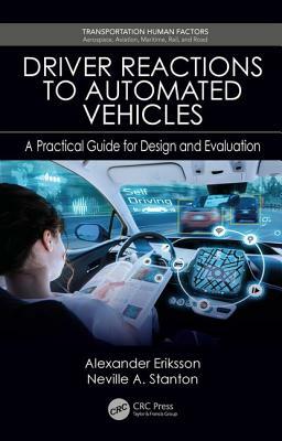 Driver Reactions to Automated Vehicles: A Practical Guide for Design and Evaluation by Neville A. Stanton, Alexander Eriksson