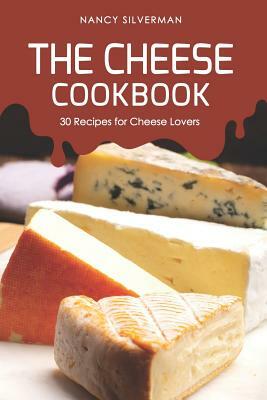 The Cheese Cookbook: 30 Recipes for Cheese Lovers by Nancy Silverman