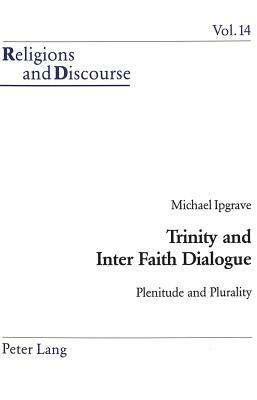 Trinity and Inter Faith Dialogue: Plenitude and Plurality by Michael Ipgrave