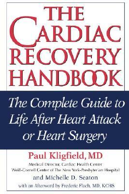 The Cardiac Recovery Handbook: The Complete Guide to Life After Heart Attack or Heart Surgery by Paul Kligfield, Michelle D. Seaton