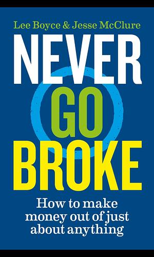 Never Go Broke: How to make money out of just about anything by Jesse McClure