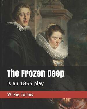 The Frozen Deep: Is an 1856 Play by Wilkie Collins