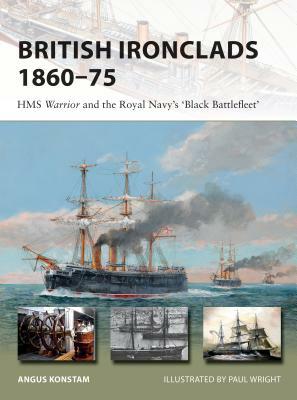 British Ironclads 1860-75: HMS Warrior and the Royal Navy's 'black Battlefleet' by Angus Konstam