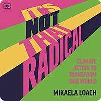 It's Not That Radical: Climate Action to Transform Our World by Mikaela Loach